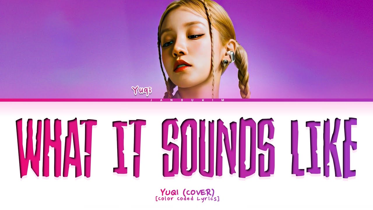 YUQI What It Sounds Like Lyrics (Cover) (Color Coded)