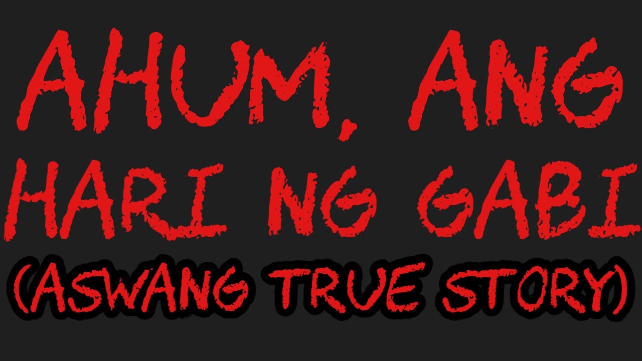 AHUM, ANG HARI NG GABI (Aswang True Story)