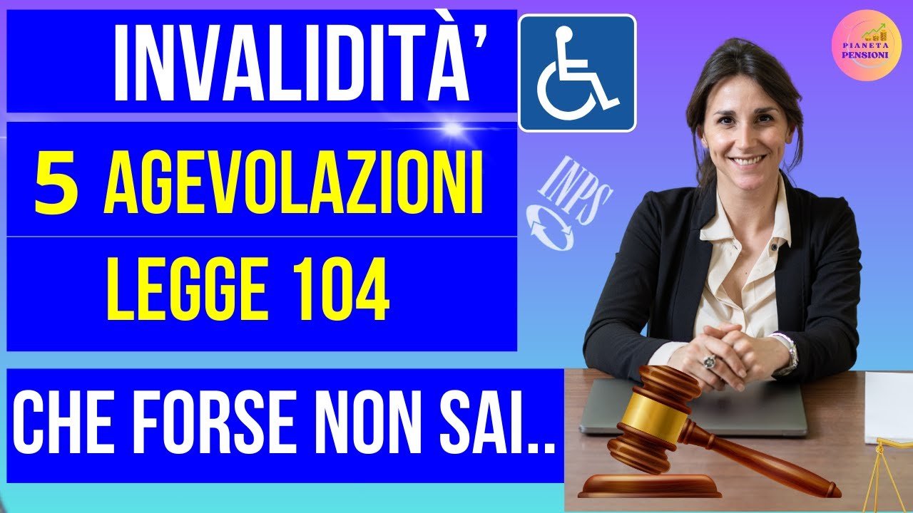 🟩PENSIONI INVALIDITA': 👉SCOPRI LE  5 AGEVOLAZIONI LEGGE 104