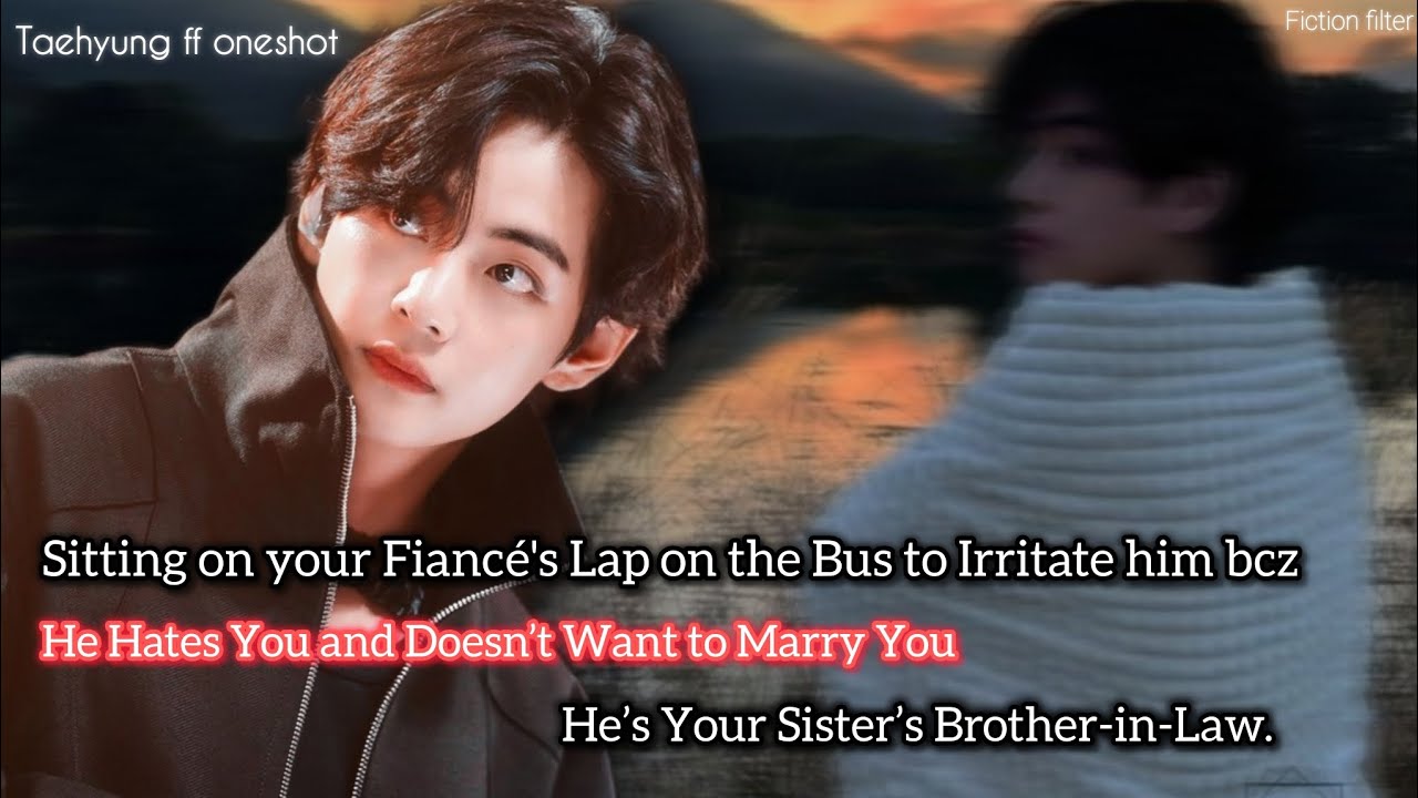 Kth oneshot ff Sitting on your fience's Lap to irritate him bcz he Hates you & don't marry
