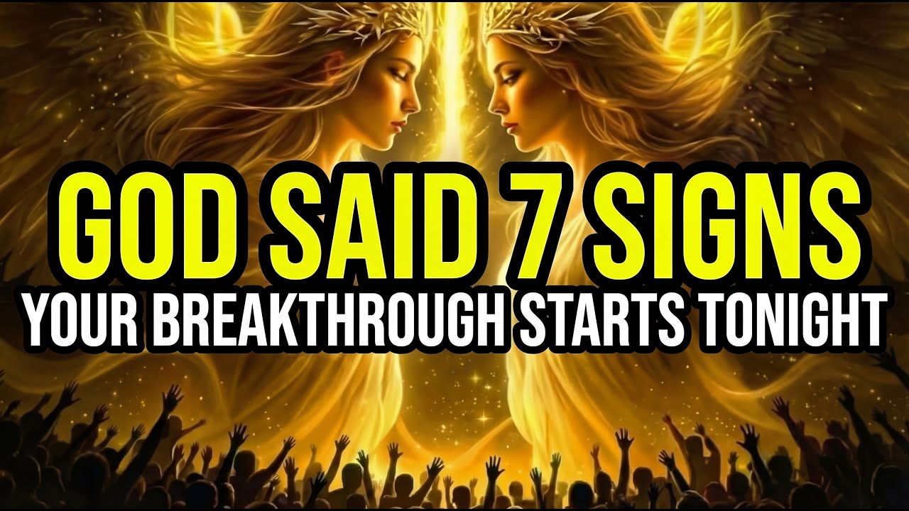 GOD SAID 7 SIGNS YOUR BREAKTHROUGH STARTS TONIGHT