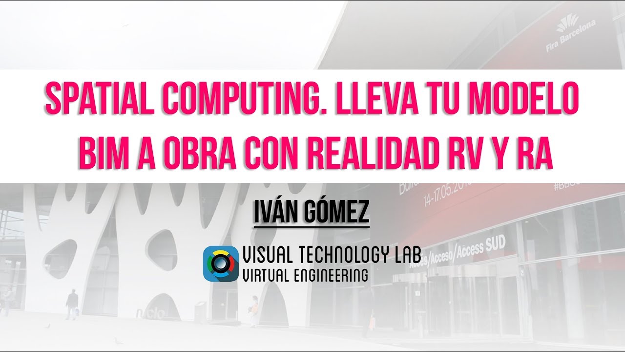 Spatial Computing. Lleva tu modelo BIM a obra con RV y RA - Iván Gómez - VT-Lab