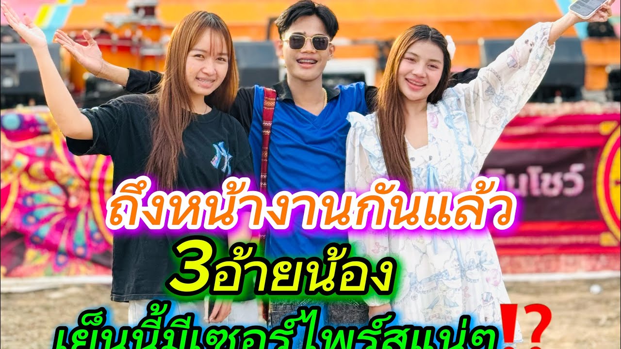 ถึงหน้างานกันแล้ว 3อ้ายน้องเย็นนี้มีเซอร์ไพร์สแน่ๆ⁉️⁉️