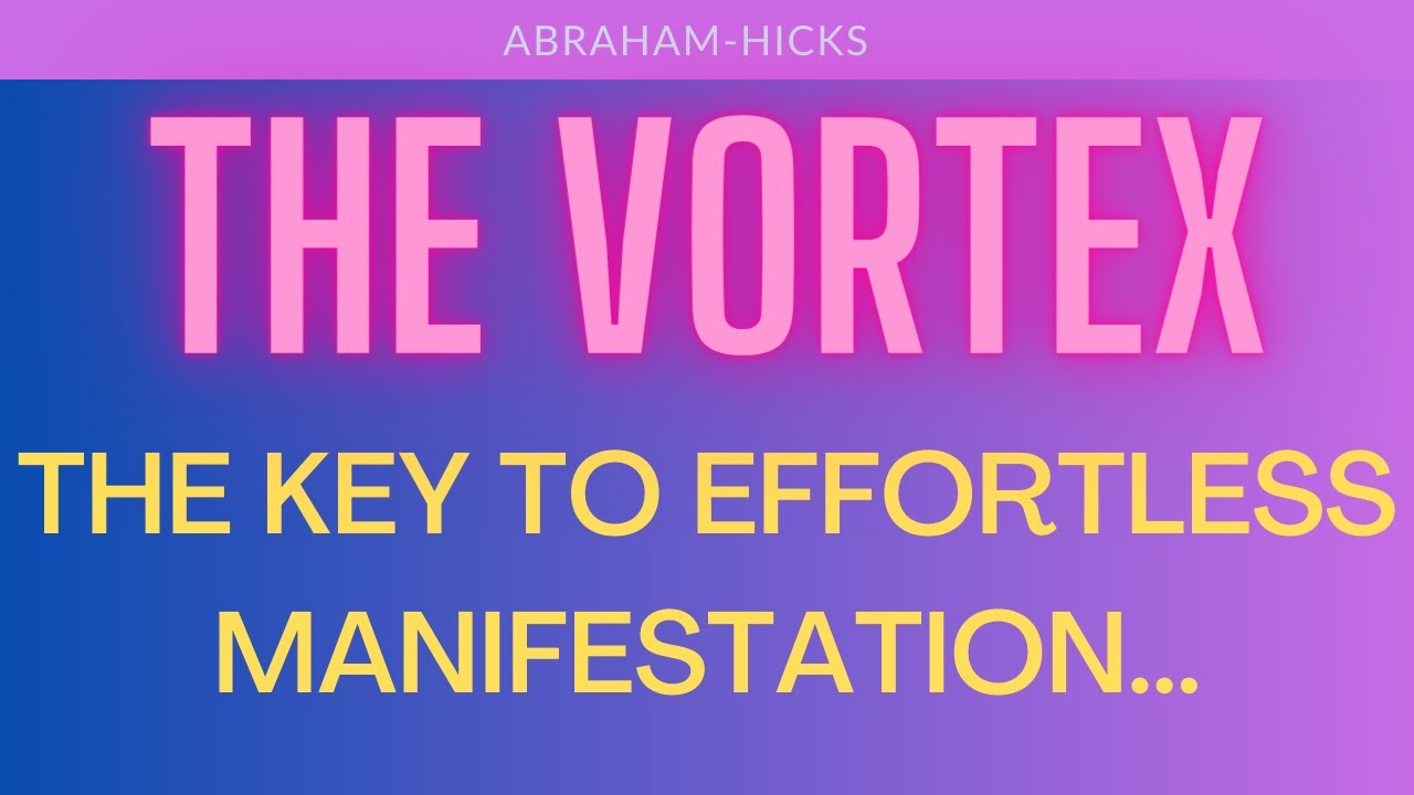 Abraham Hicks. The Vortex. The Key To Effortless Manifestation...