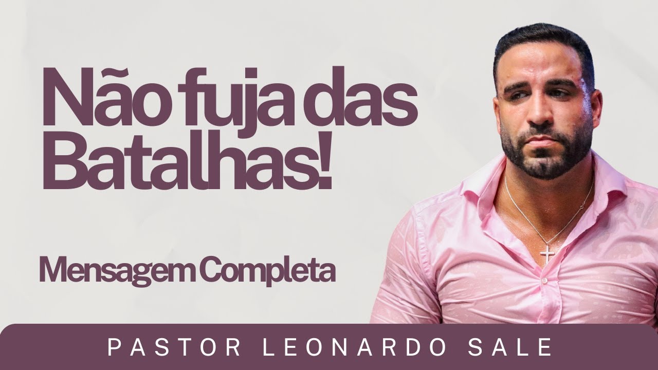 PR LEONARDO SALE - N&Atilde;O FUJA DAS BATALHAS - Mensagem Completa