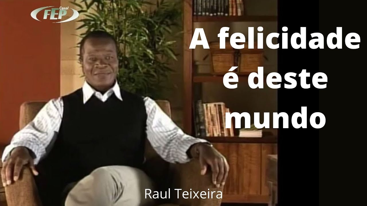 A felicidade é deste mundo - Raul Teixeira (Palestra Espírita)