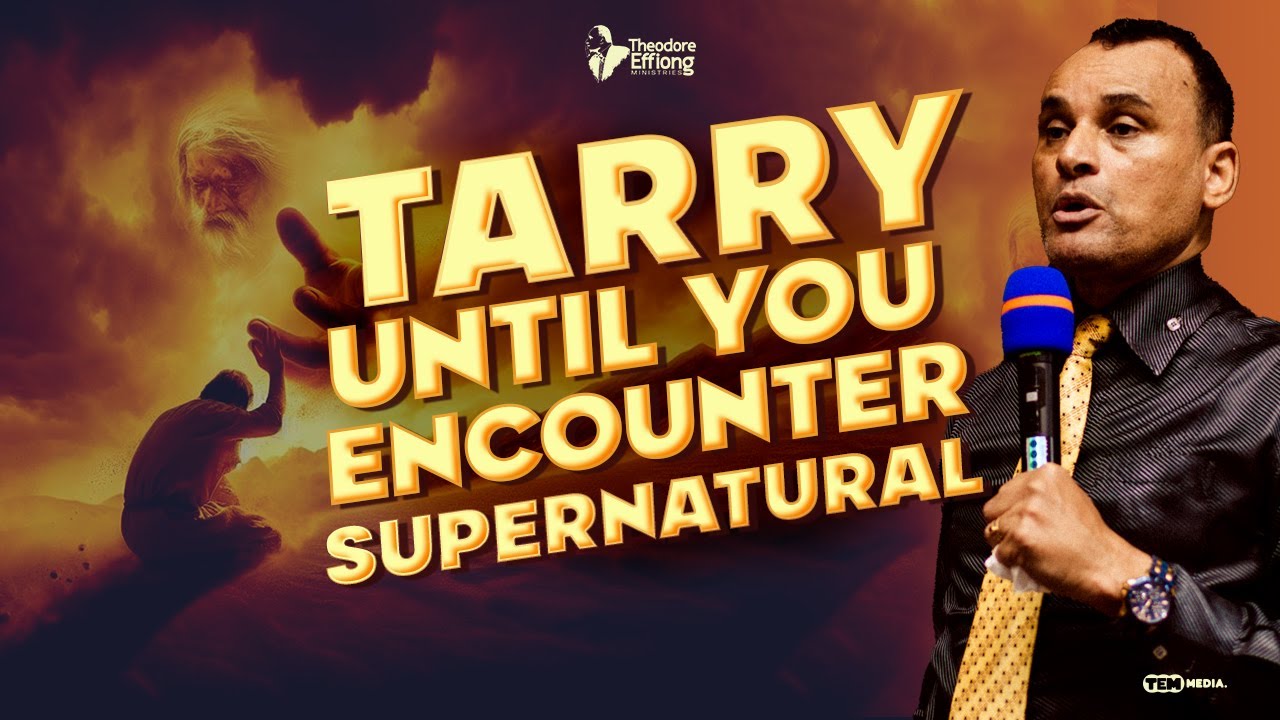 Tarry Until You Encounter Supernatural // Rev. Theodore Effiong