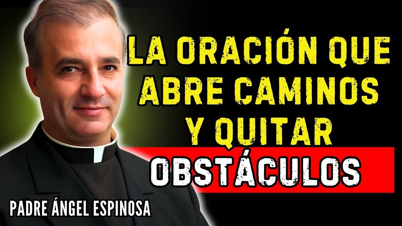 LA ORACIÓN QUE ABRE CAMINOS Y QUITAR OBSTÁCULOS | Padre Ángel Espinosa