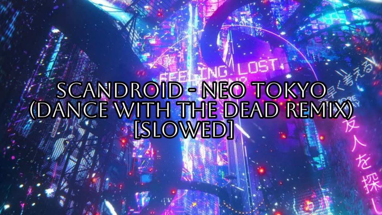 Scandroid - Neo Tokyo (Dance with the dead remix) [Slowed]
