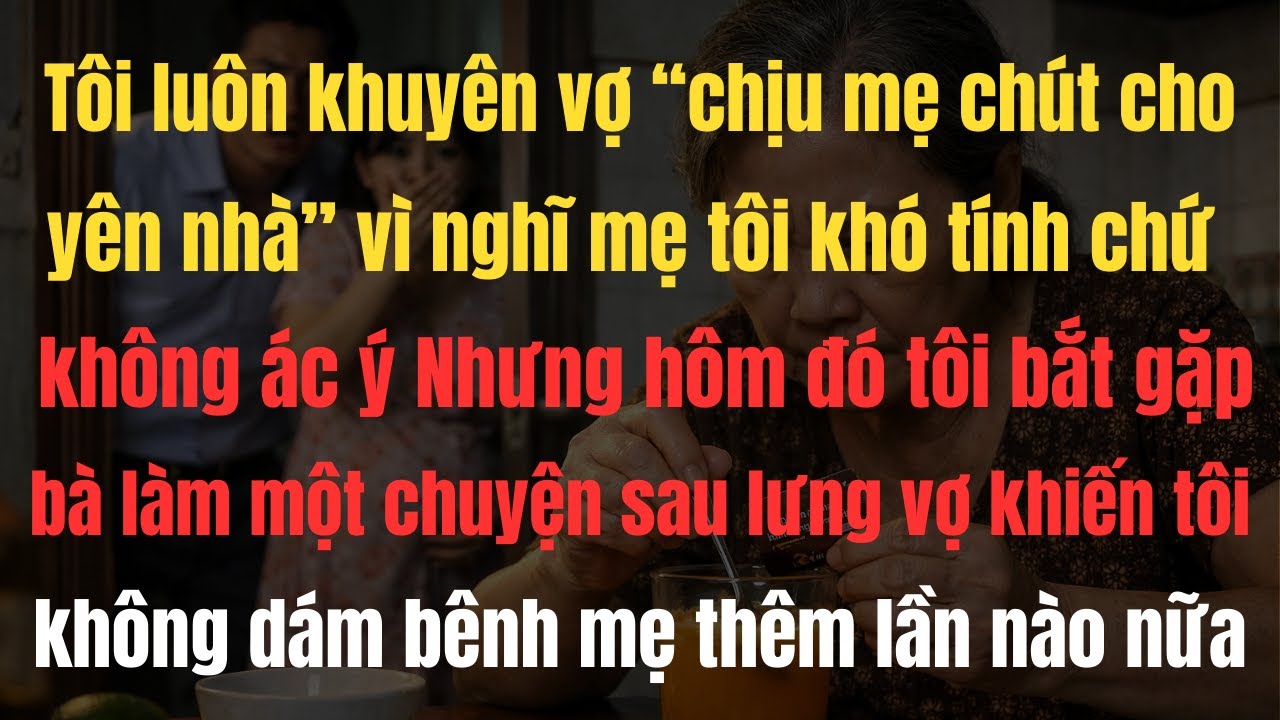 Tôi khuyên vợ “chịu mẹ chút cho yên nhà” – Đến ngày phát hiện sự thật, tôi gần như sụp đổ