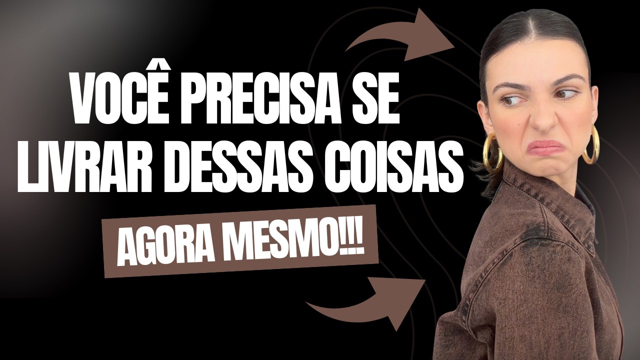 VOCÊ PRECISA SE LIVRAR DESSAS COISAS AGORA MESMO!!!!