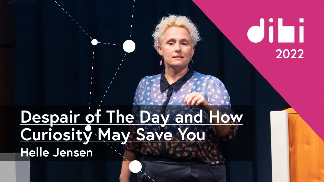 Despair of the Day and How Curiosity May Save You - Helle Jensen - DIBI Conference 2022