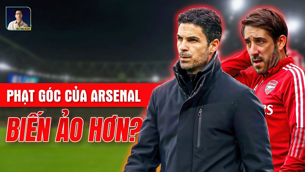 TACTICAL SHOW: NHỮNG QUẢ PHẠT G&Oacute;C CỦA ARSENAL DẦN TRỞ N&Ecirc;N BIẾN ẢO HƠN?