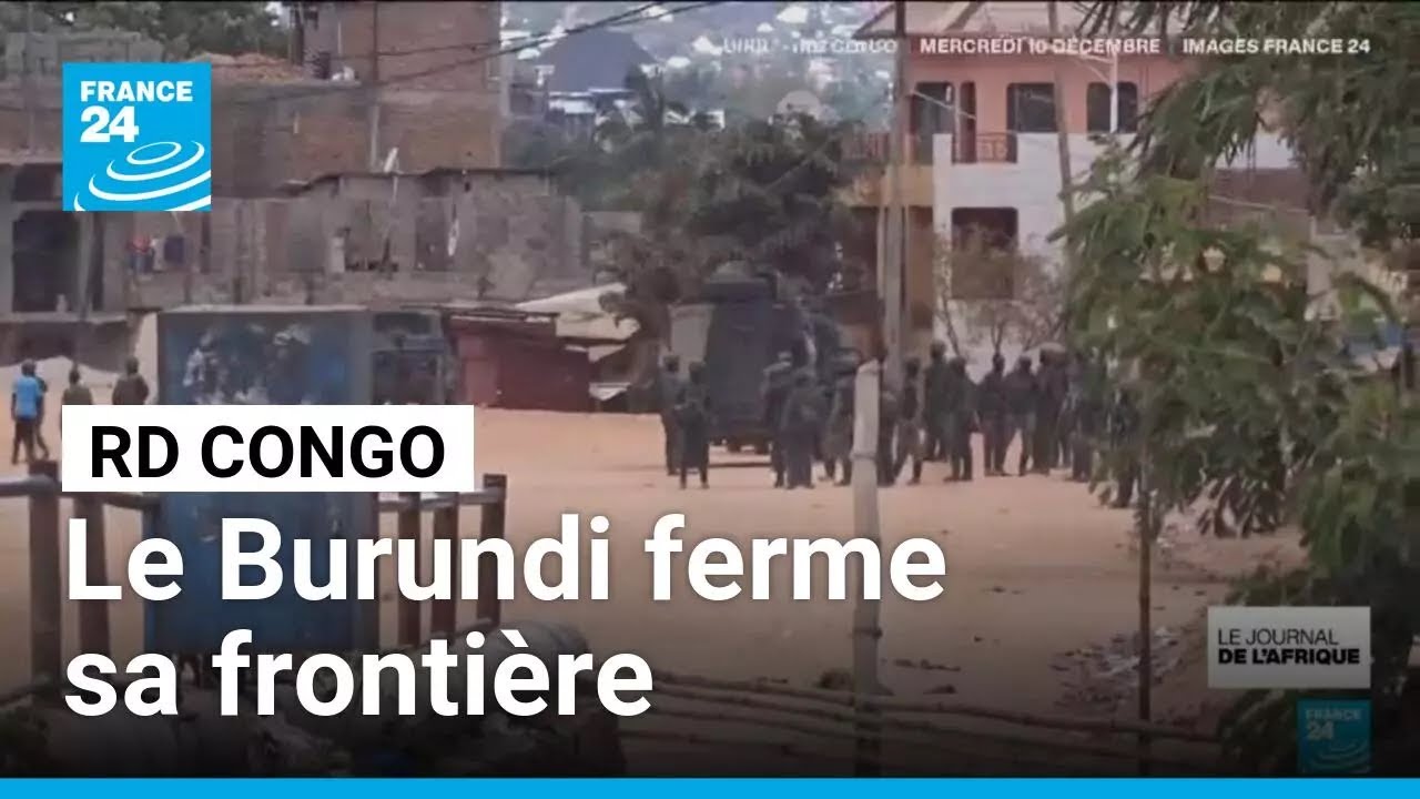 RD Congo : le Burundi ferme sa fronti&egrave;re suite &agrave; l'offensive du M23 sur Uvira &bull; FRANCE 24