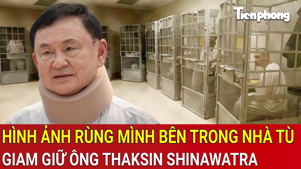Tiết lộ hình ảnh rùng mình bên trong nhà tù khét tiếng giam giữ ông Thaksin