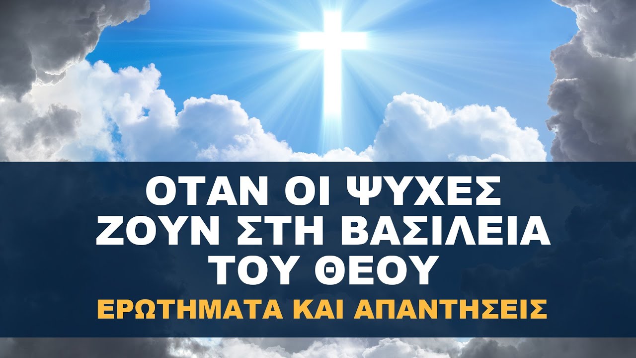 Όταν οι ψυχές ζουν στη Βασιλεία του Θεού - Μία ομιλία που απαντά πολλά ερωτήματα!