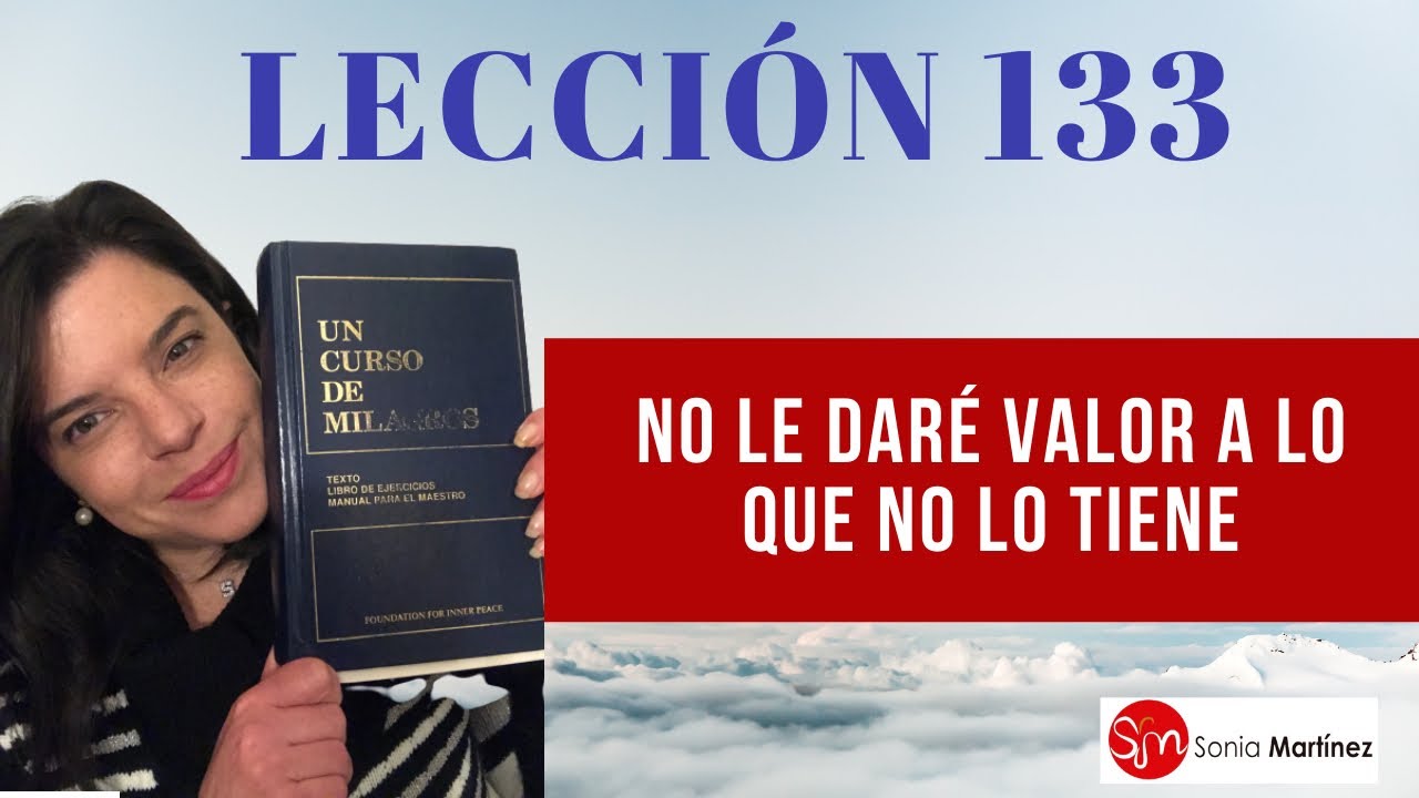 No le daré valor a lo que no lo tiene /Lección 133 UN CURSO DE MILAGROS