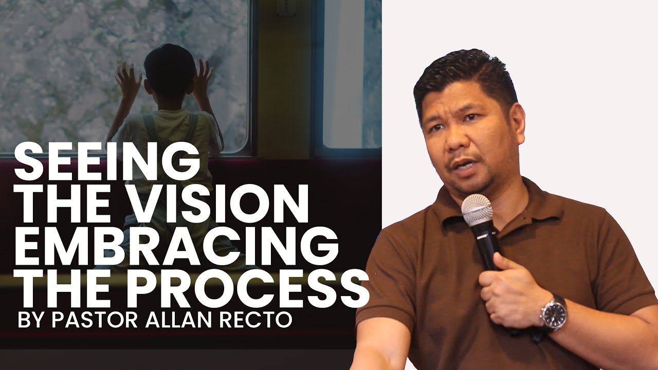 Seeing the Vision Embracing the Process by Pastor Allan Recto