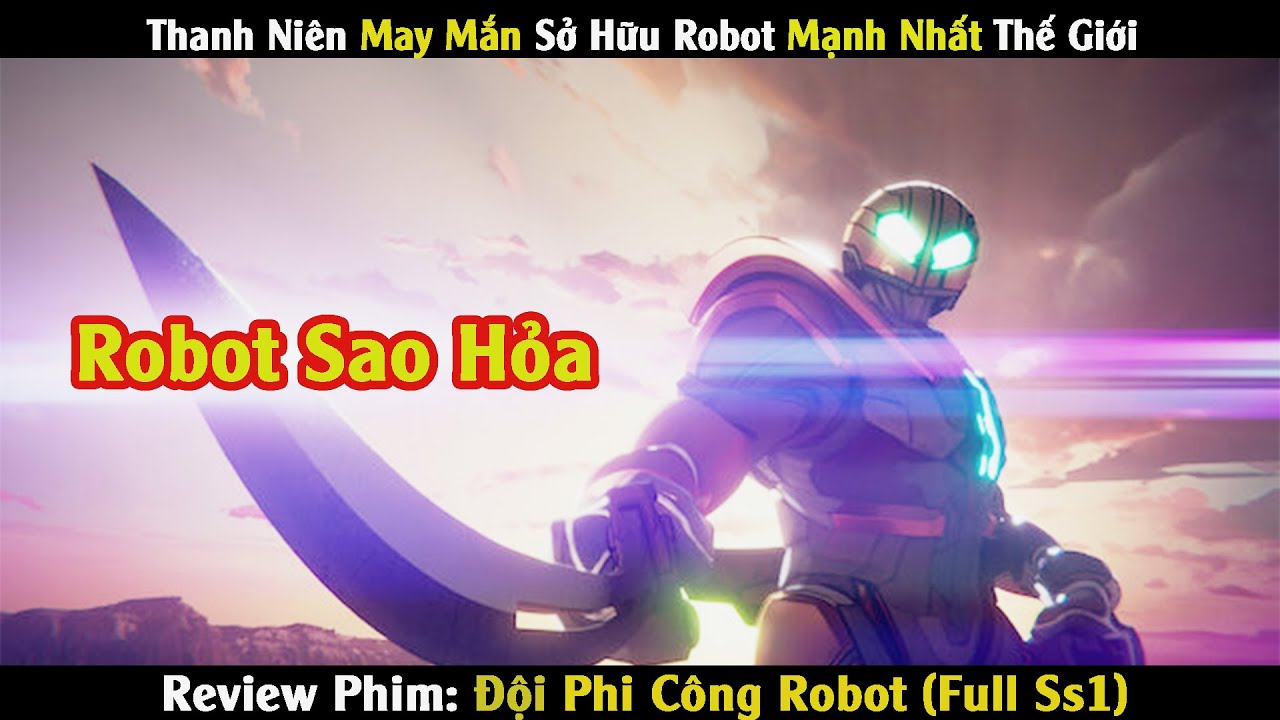 Review Phim: Thanh Niên May Mắn Sở Hữu RoBot Mạnh Nhất Thế Giới | Phi Cong Robot | Linh San Review