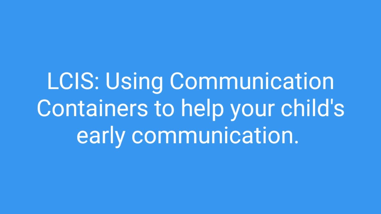 LCIS Using Communication Containers to help your child's early communication