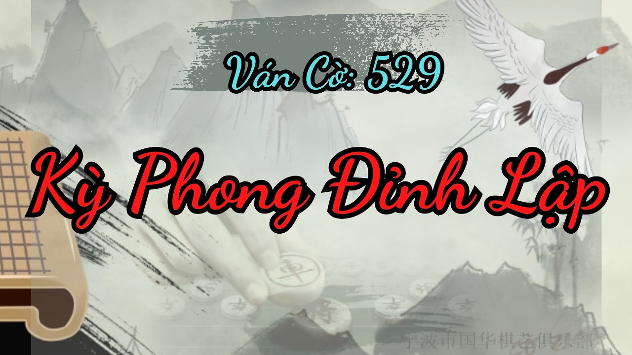 Kỳ Phong Đỉnh Lập, ván cờ tàn tứ bề vây khốn khó lòng cản phá | Kỳ Đạo 529