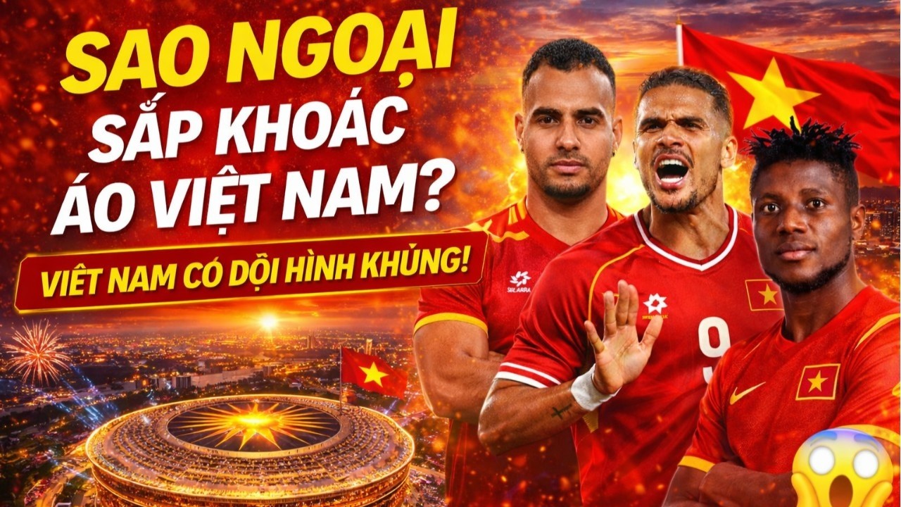 SAO NHẬP TỊCH SẮP LÊN TUYỂN, VIỆT NAM CÓ ĐỘI HÌNH KHỦNG