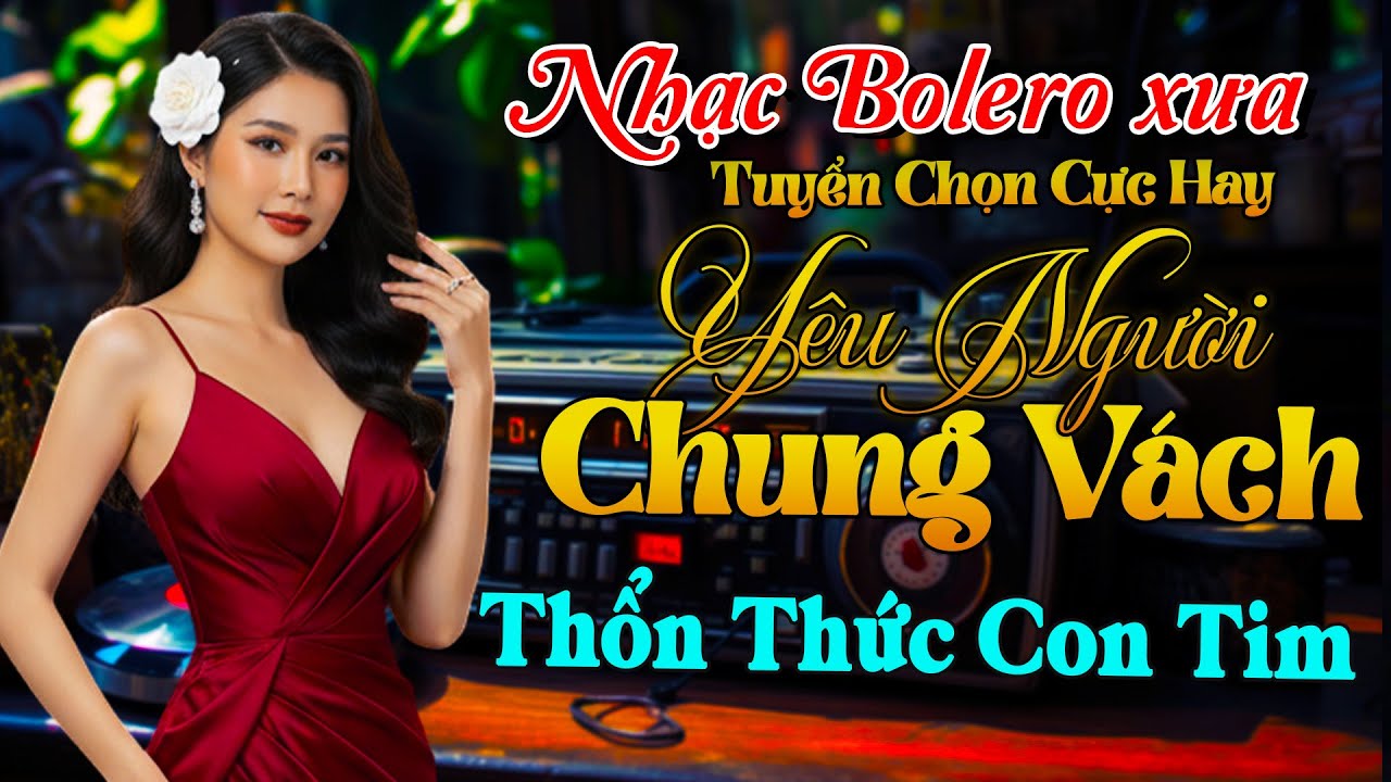 Bolero Xưa Hay Nhất 2025 – Liên Khúc Trữ Tình Bất Hủ, Giai Điệu Ngọt Ngào Làm Thổn Thức Con Tim
