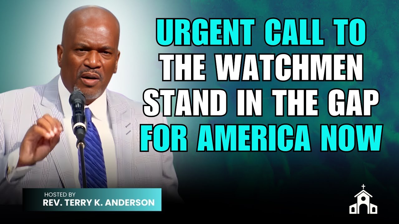 Terry K. Anderson Sermon - Urgent Call to The Watchmen: Stand in the Gap for America Now