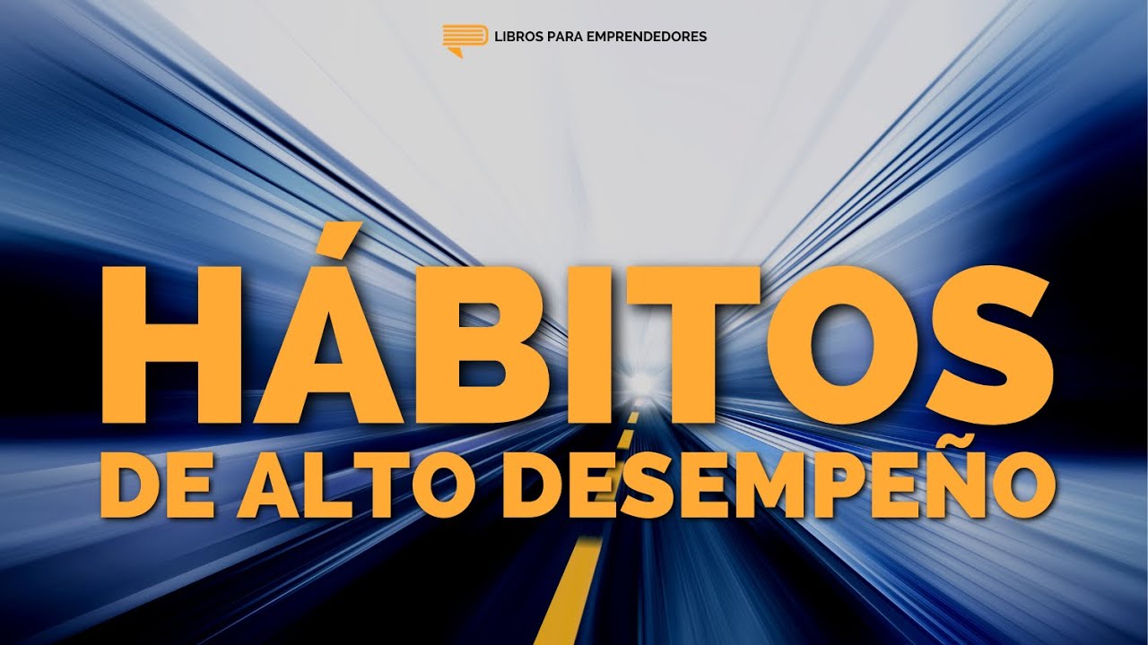 Hábitos de Alto Desempeño - Un Resumen de Libros para Emprendedores