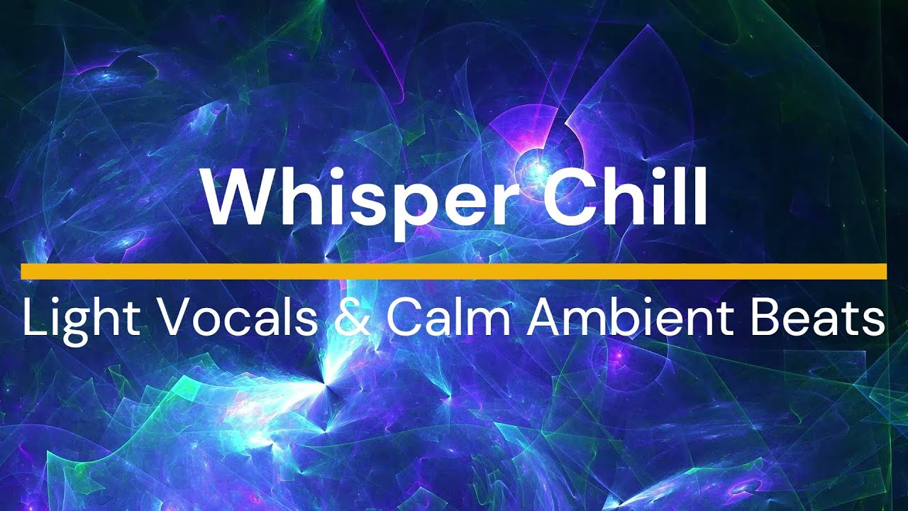 Whisper Chill | Light Vocals & Calm Ambient Beats