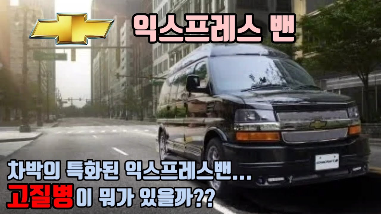 쉐보레 익스프레스밴 고질병 알아보기/expressvan/explorervan/연예인밴/볼텍/v8/승합차/차박/캠핑/밴박/결함