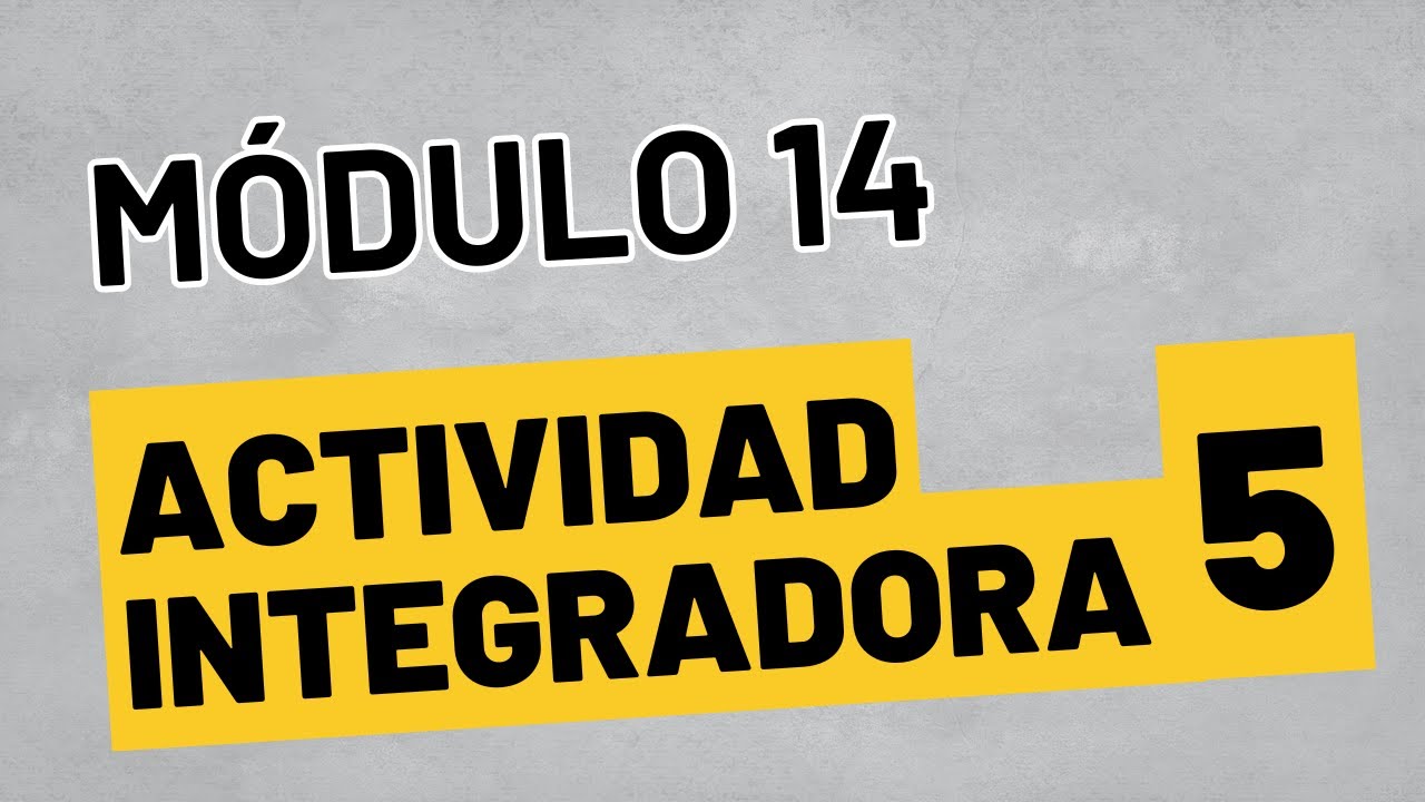 Actividad Integradora 5 - Módulo 14 - ACTUALIZADA Prepa en línea SEP