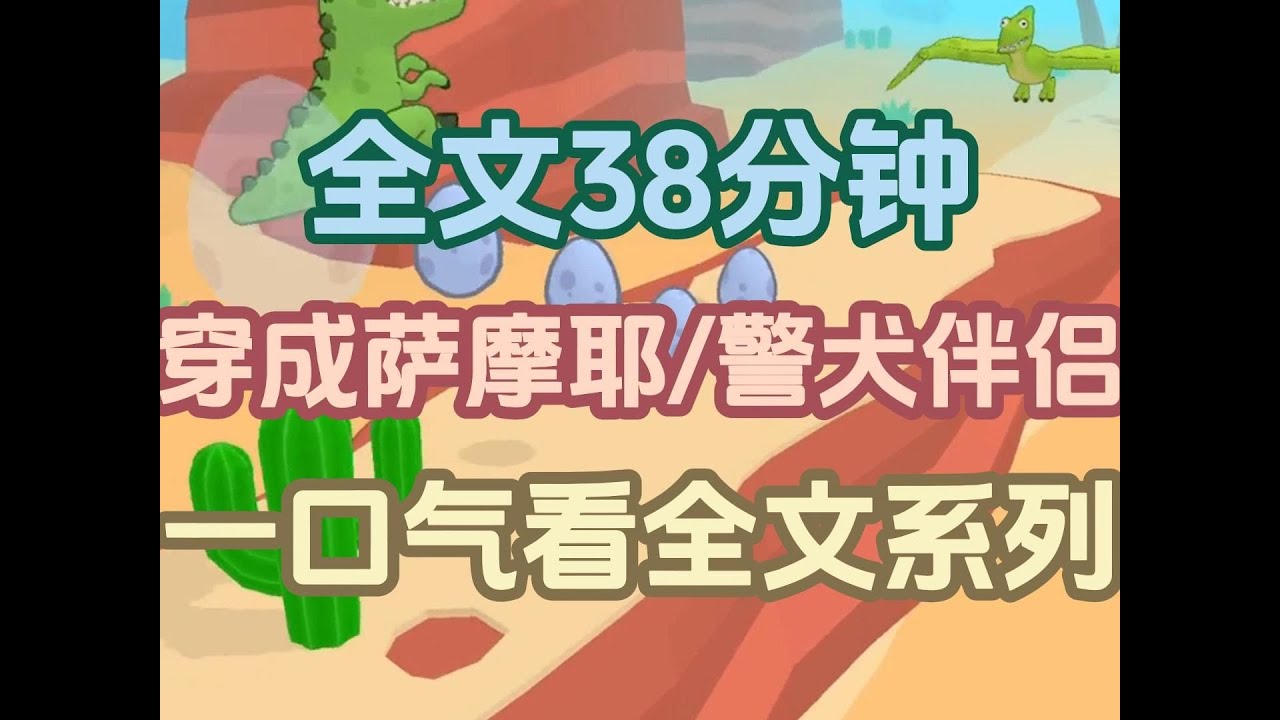 【已完结】我穿成了一只萨摩耶。因为吃不饱穿不暖，我在某一天偷偷溜进了公安局。我想给自己找一个编制。但是，警察叔叔给我找了个有编制的配偶