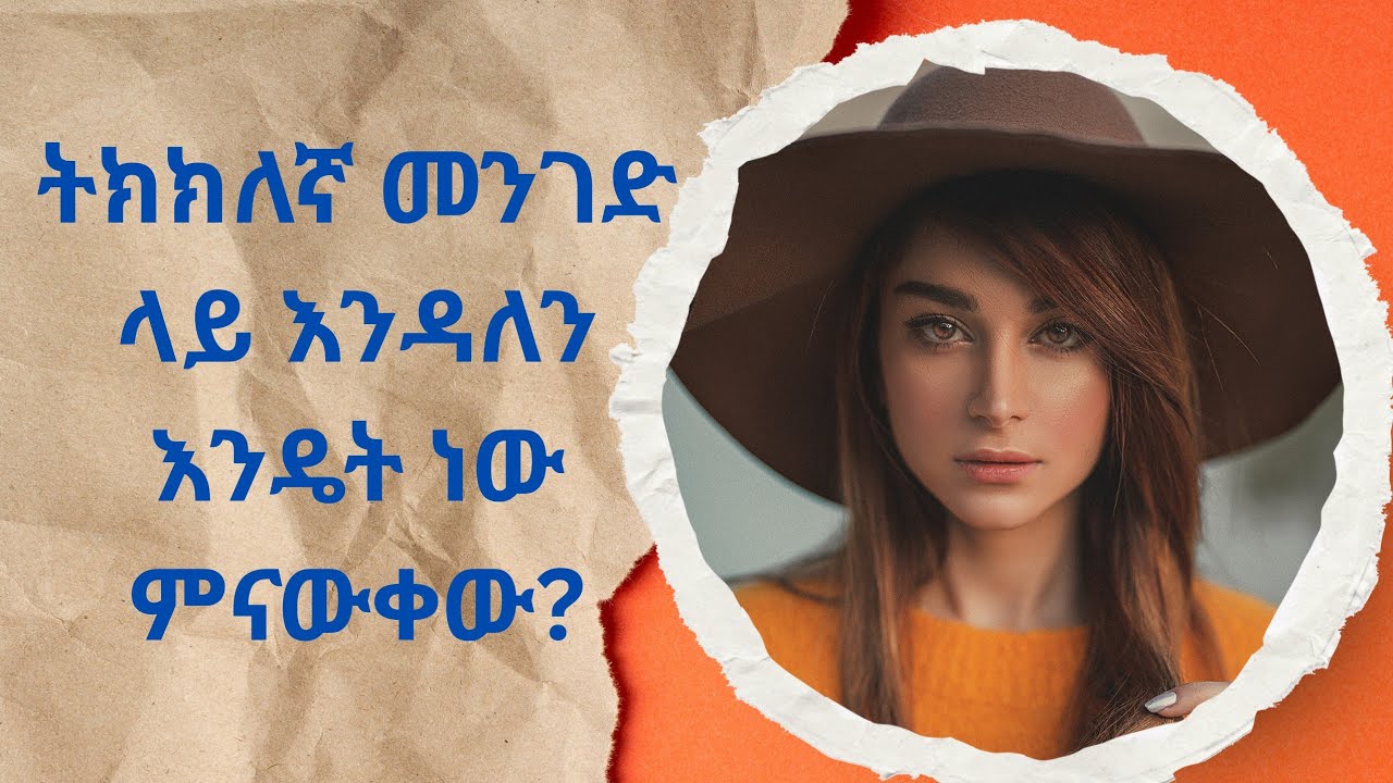 🌍ትክክለኛ መንገድ ላይ እንዳለን እንዴት ነው ምናውቀው? ሰላም ሰላም እንዴት ናቹ.