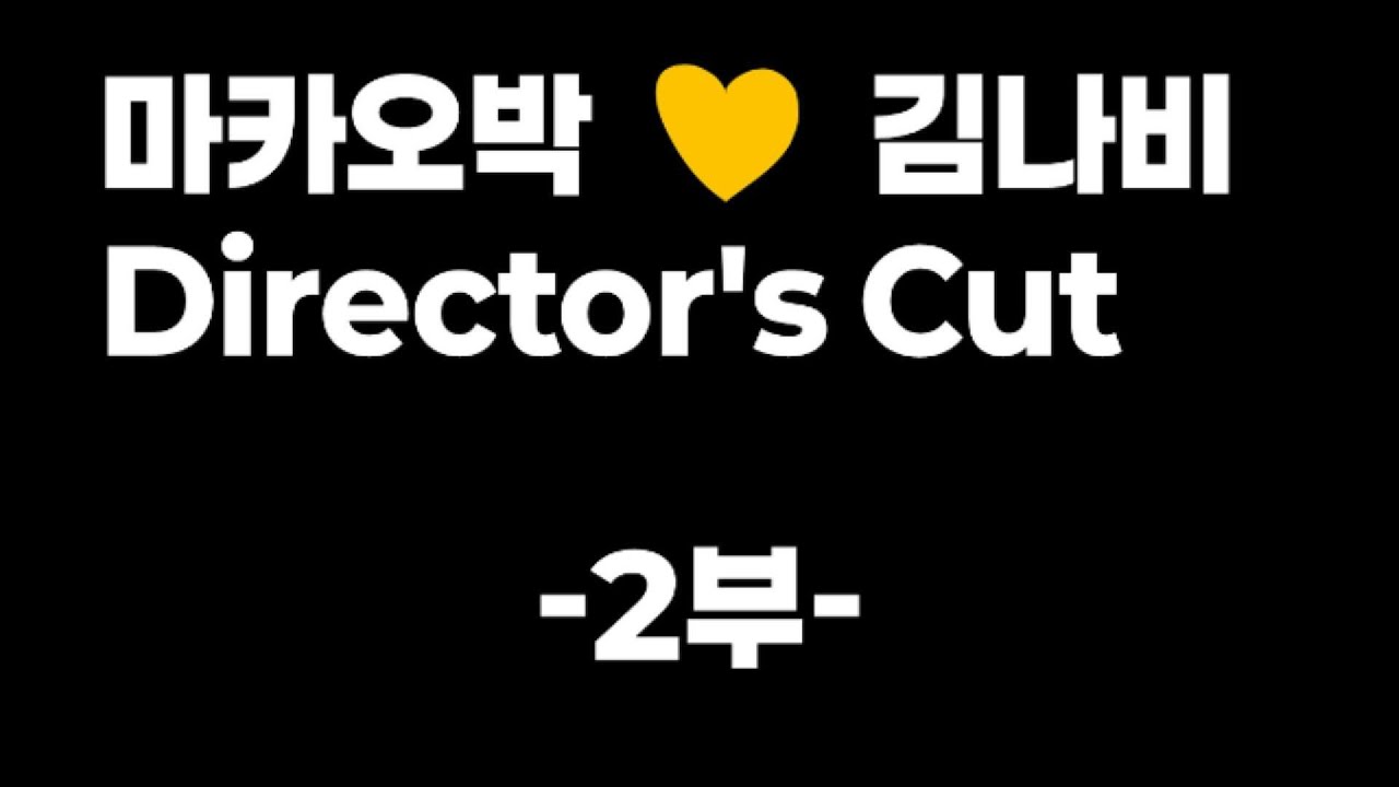 [마카나비]마카오박💛김나비 DIRECTOR'S CUT -2부-