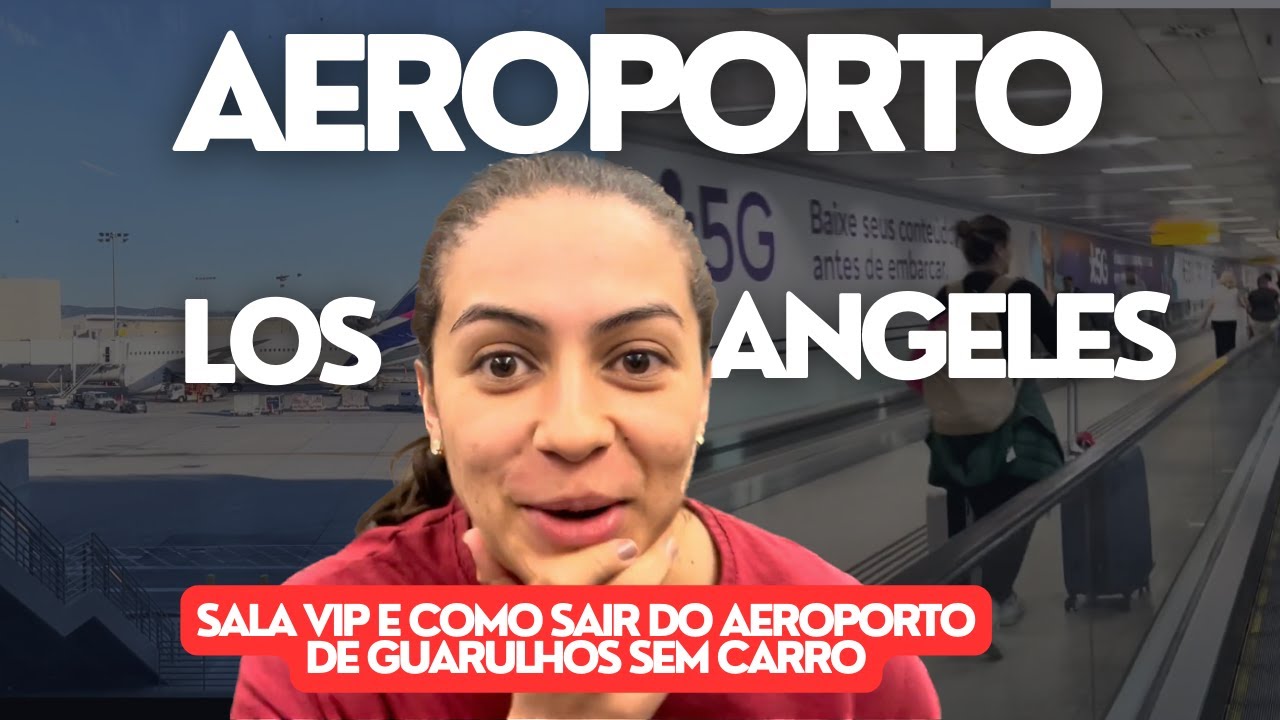 Como é o aeroporto de Los Angeles, sala vip e como sair do aeroporto de Guarulhos