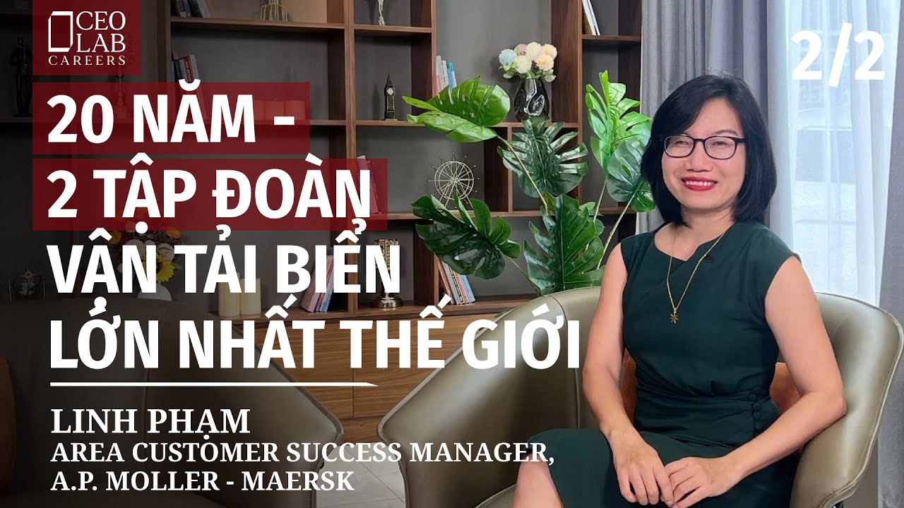 20 năm-2 tập đoàn vận tải biển lớn nhất thế giới | Linh Phạm, Area Customer Success Manager, Maersk
