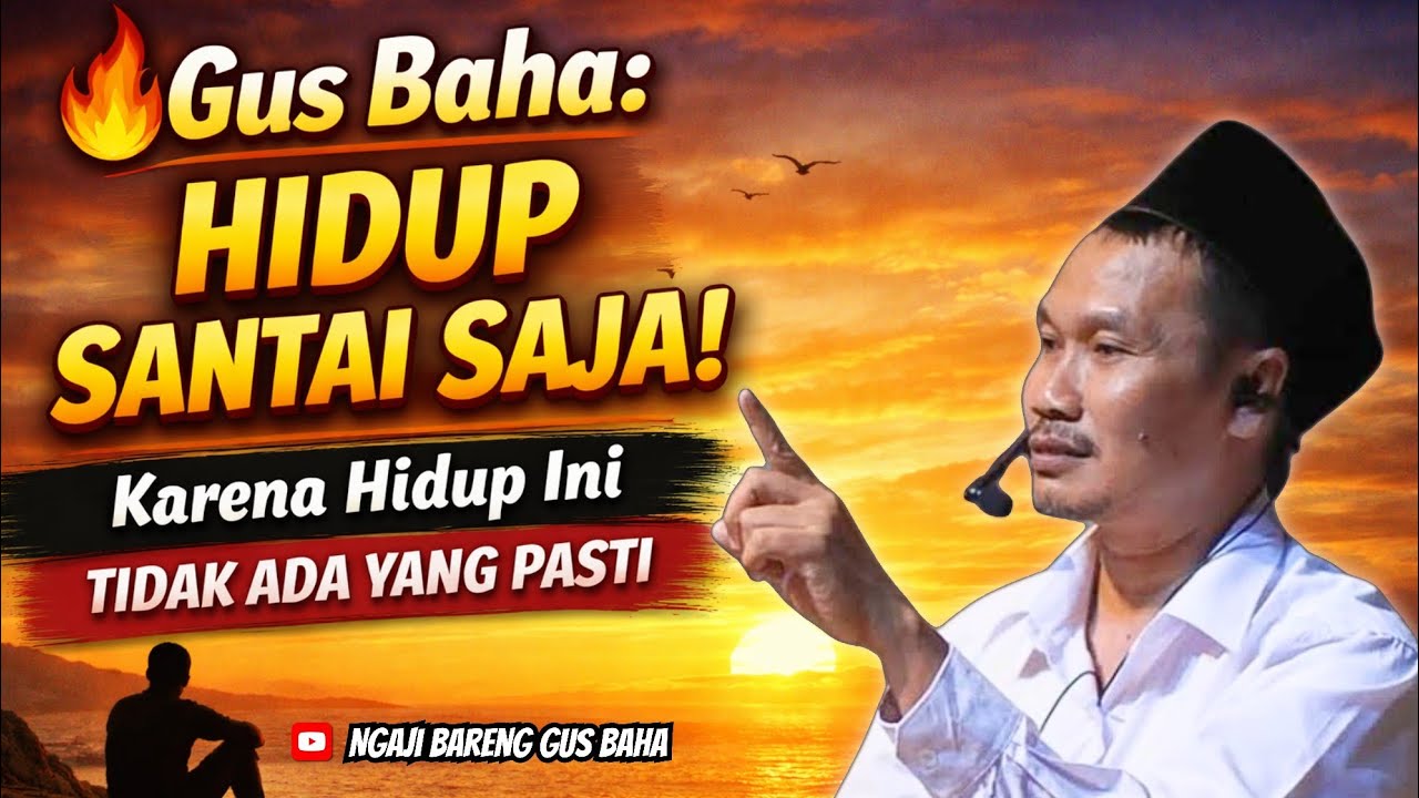Gus Baha: Hidup Santai Saja! Karena Hidup Ini Tidak Ada yang Pasti! 