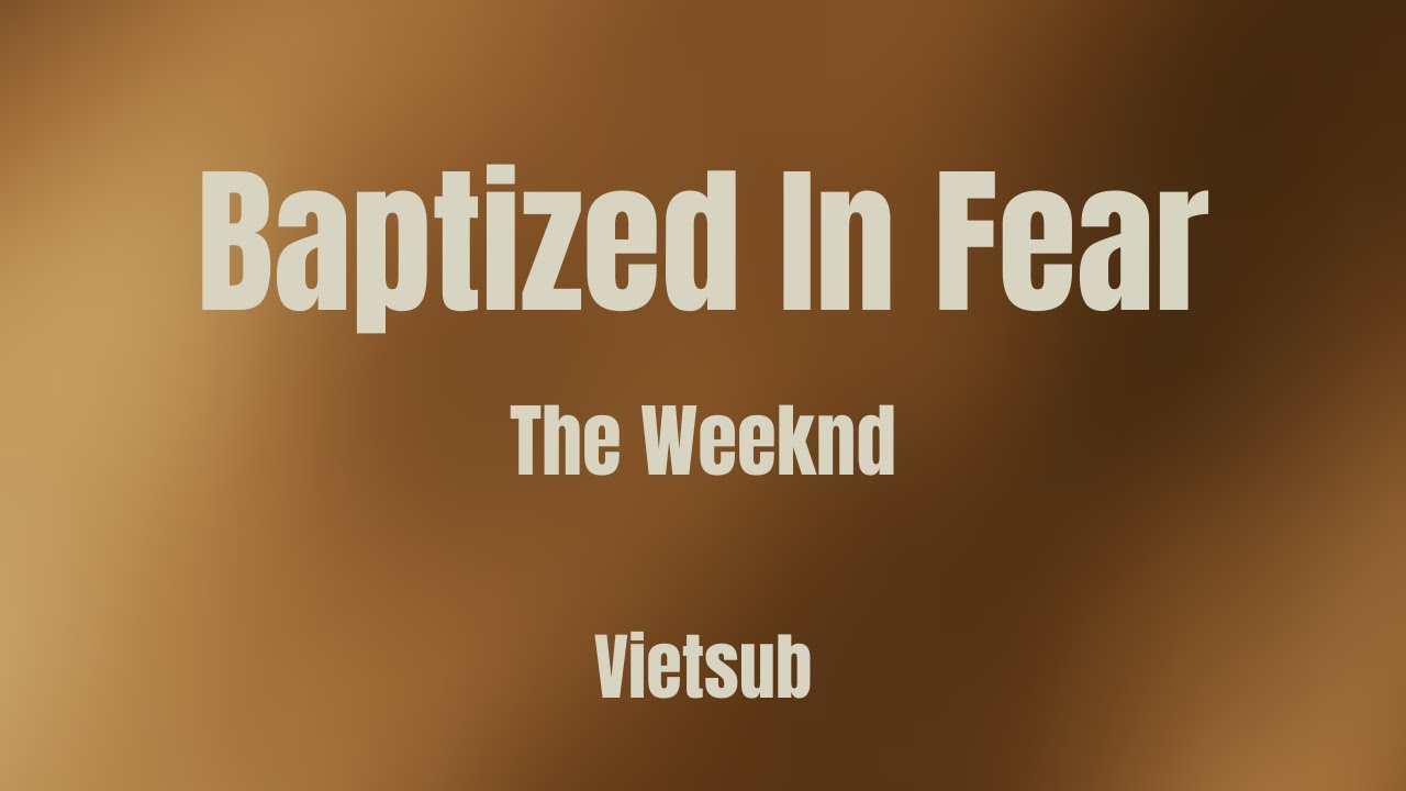 /Vietsub\ Baptized In Fear - The Weeknd