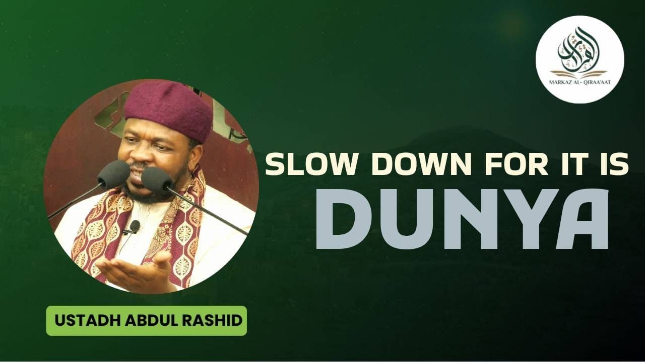 SLOW DOWN FOR IT IS DUNYA || BY USTADH ABDUL RASHID