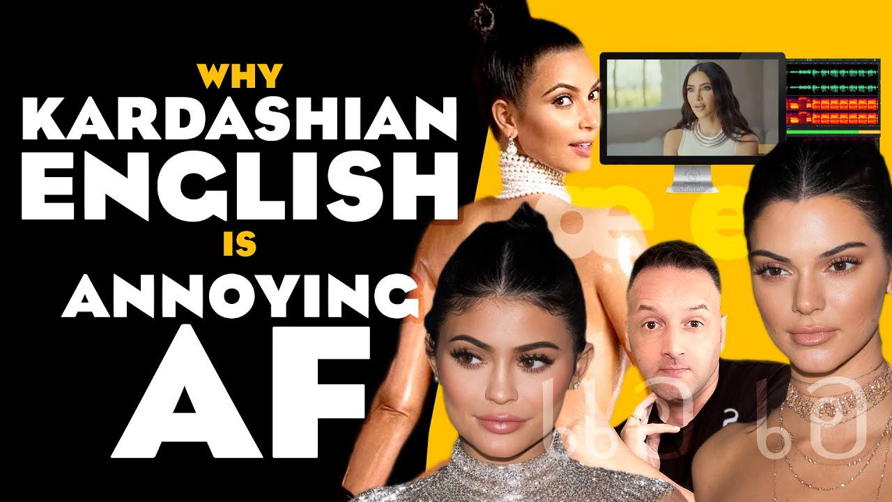 Kardashian English - Proof that It's Annoying AF | Valley Girl Upspeak, Vocal Fry, e→æ vowel shift