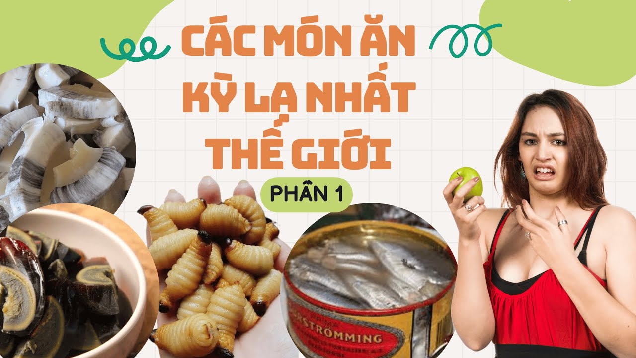 NHỮNG MÓN ĂN KỲ DỊ TOP1 THẾ GIỚI | CÙNG THỬ THÁCH ĐỐ VUI TÌM HIỂU CÁC MÓN ĂN KỲ LẠ BỐN PHƯƠNG