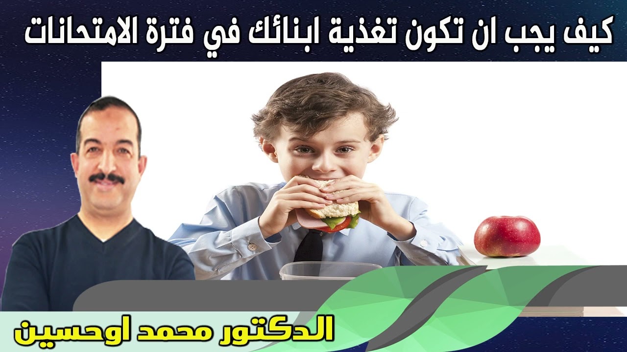 كيف يجب ان تكون تغذية ابنائك في فترة الامتحانات الدكتور محمد اوحسين