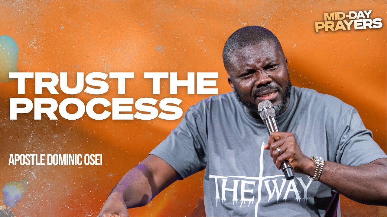 TRUST THE PROCESS | APOSTLE DOMINIC OSEI | MIDDAY PRAYERS | KFTCHURCH