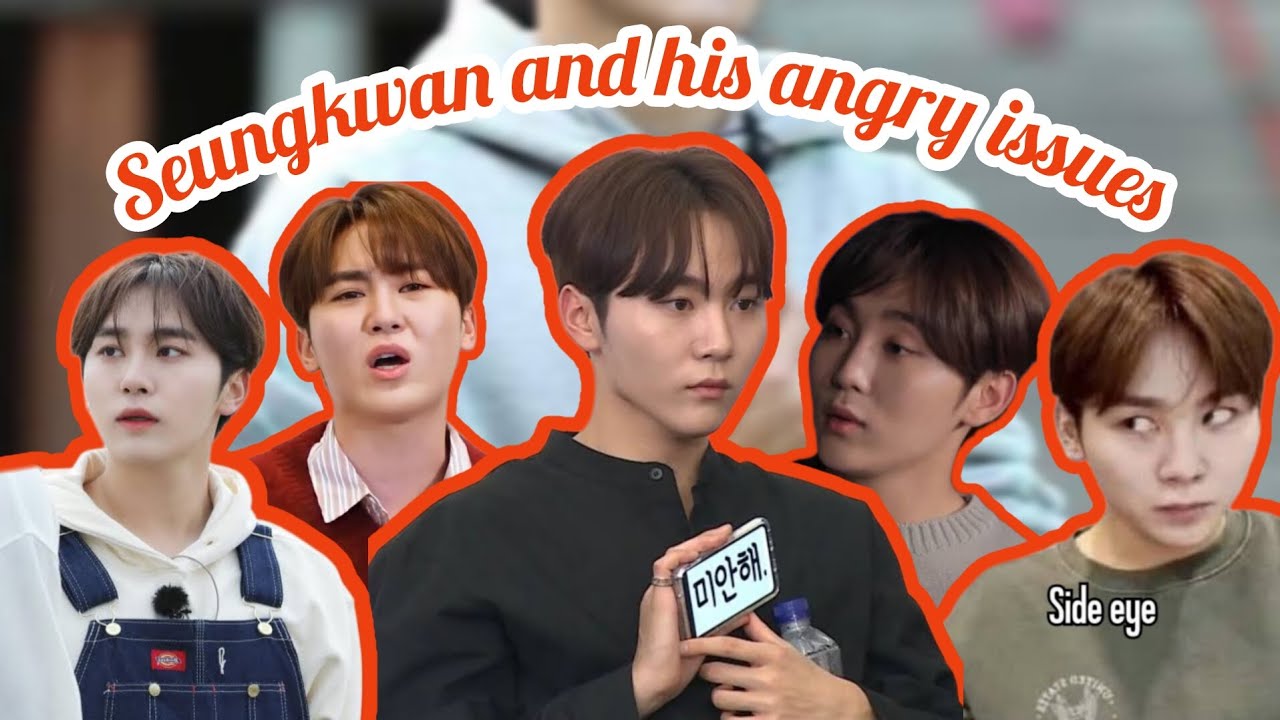 Seungkwan and his angry issues 🍊