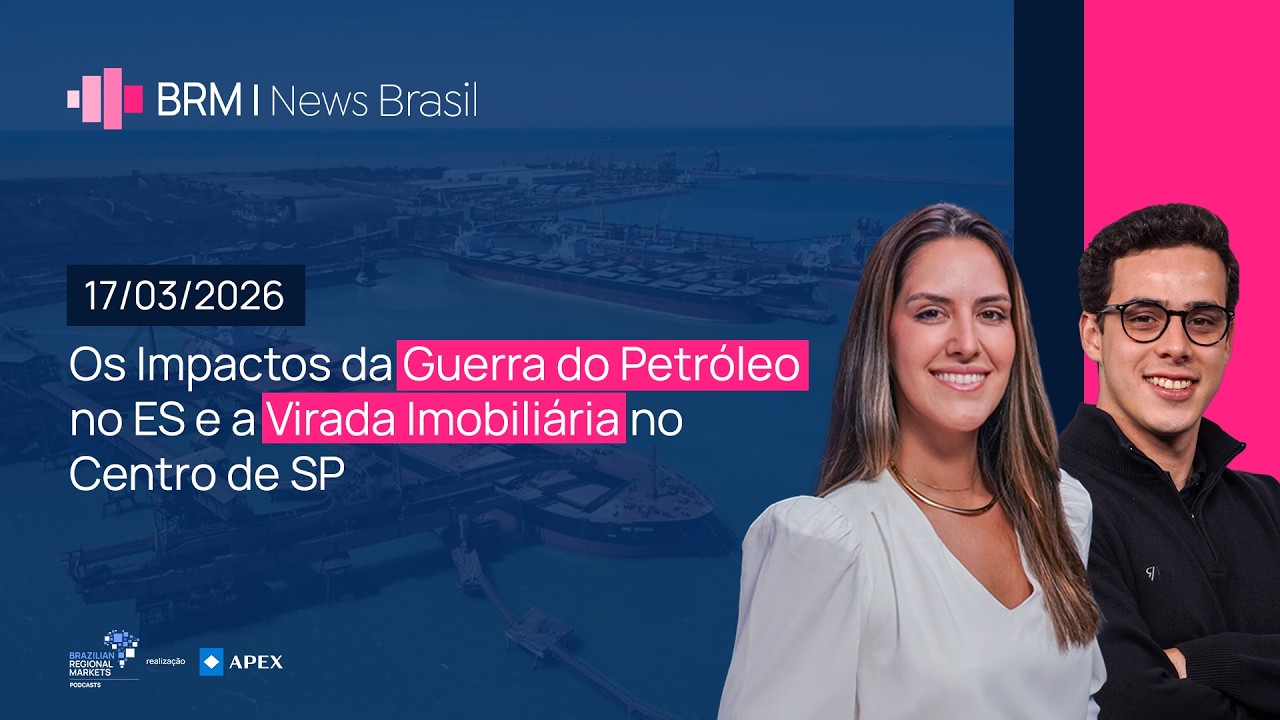 Os Impactos da Guerra do Petróleo no ES e a Virada Imobiliária no Centro de SP | BRM News - 17/03/26