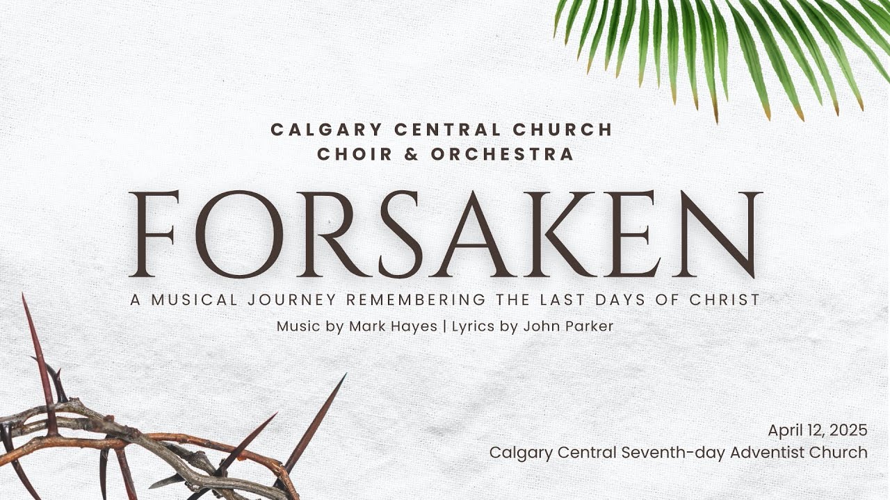 Forsaken | Calgary Central SDA Church Choir and Orchestra