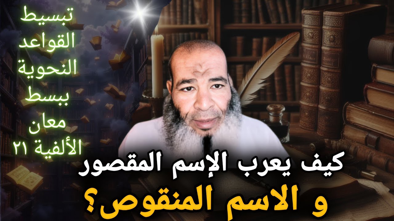 كيف يعرب المقصور والمنقوص من الأسماء؟ (تبسيط القواعد النحوية ببسط معاني الألفية..٢١)