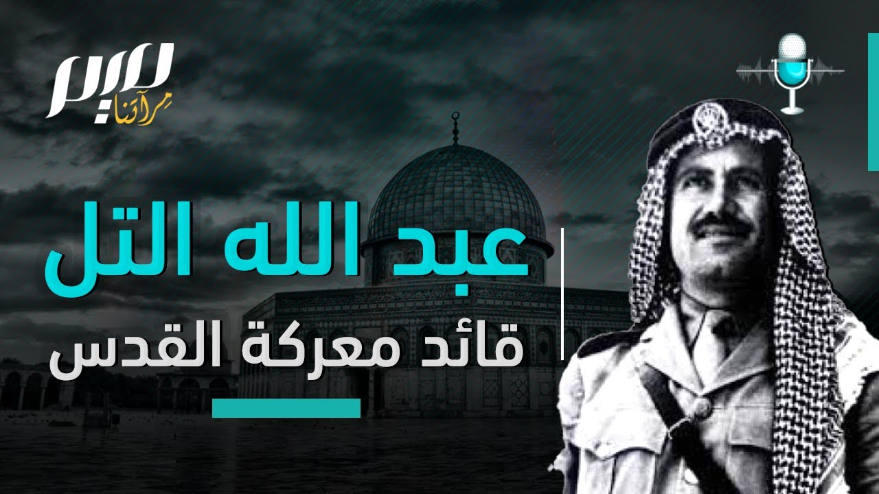 عبد الله التل.. قائد معركة القدس