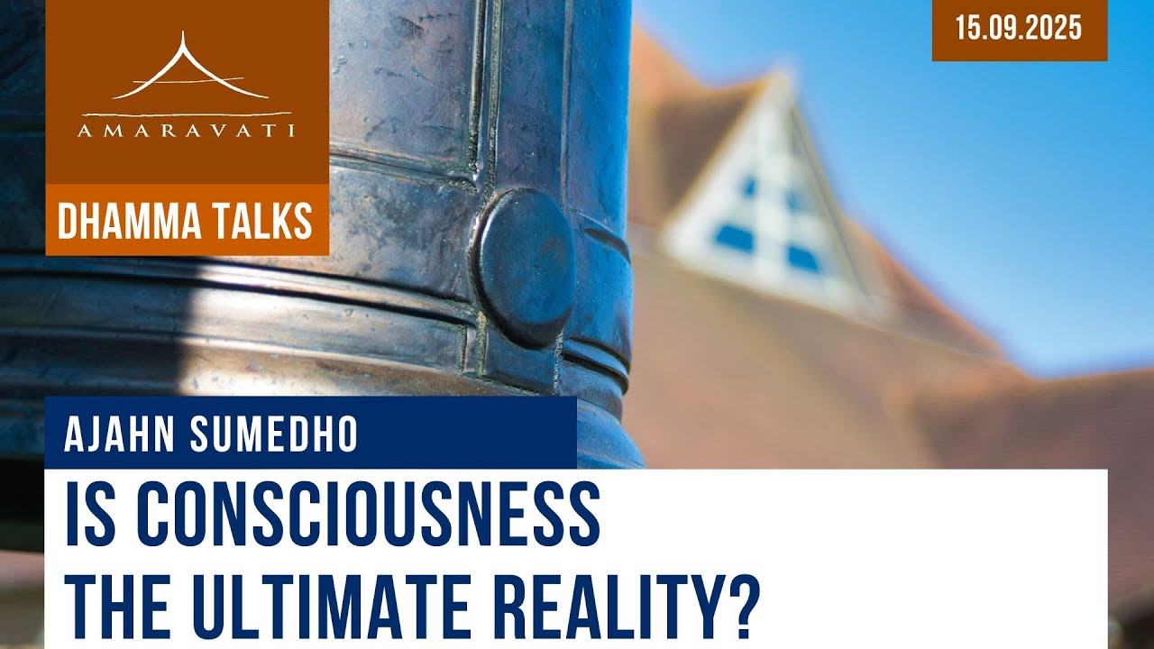 Is Consciousness the Ultimate Reality? | Ajahn Sumedho | 15.09.2025